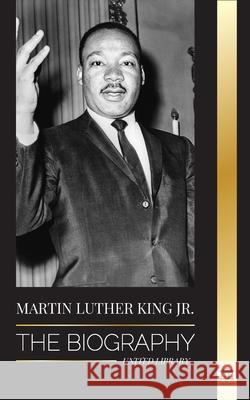 Martin Luther King Jr.: The Biography - Love, Strenght, Chaos, Hope and Community; The Dream of a Civil Rights Icon United Library 9789493261341 United Library