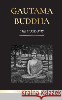 Gautama Buddha: The Biography - The Life, Teachings, Path and Wisdom of The Awakened One (Buddhism) United Library 9789493261426 United Library