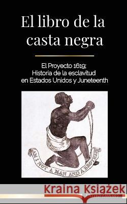 El libro de la casta negra: El Proyecto 1619; Historia de la esclavitud en Estados Unidos y Juneteenth United Library 9789493261600 United Library