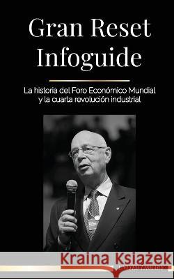 Gran Reset Infoguide: La historia del Foro Económico Mundial y la cuarta revolución industrial United Library 9789493261624 United Library