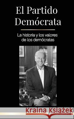 El Partido Demócrata: La historia y los valores de los demócratas (La política en los Estados Unidos de América) United Library 9789493261723 United Library