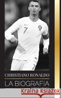 Cristiano Ronaldo: La biografía de un prodigio portugués; de empobrecido a superestrella del fútbol United Library 9789493261945 United Library