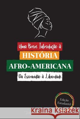 Uma Breve Introdução à História Afro-Americana - Da Escravidão à Liberdade: (A História Incontável do Colonialismo, dos Direitos Humanos, do Racismo S Biblioteca Acadêmica 9789493267015 Imprensa Do Livro de Historia Global