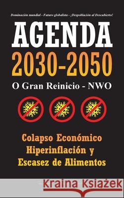 Agenda 2030-2050: O Gran Reinicio - NWO - Colapso Económico e Hiperinflación y Escasez de Alimentos - Dominación Mundial - Futuro Globalista - ¡Despoblación al Descubierto! Rebel Press Media 9789493267039 Wiki Press Books