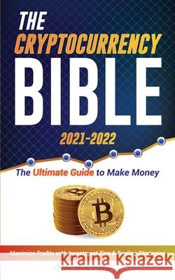 The Cryptocurrency Bible 2021-2022: Ultimate Guide to Make Money; Maximize Crypto Profits with Investment Tips & Trading Strategies (Bitcoin, Ethereum Stellar Moon Publishing 9789493267121 Blockchain Fintech
