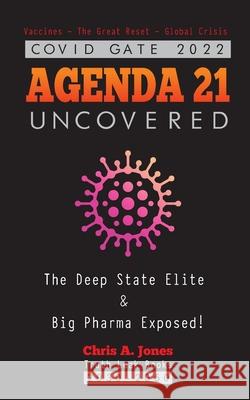 COVID GATE 2022 - Agenda 21 Uncovered: The Deep State Elite & Big Pharma Exposed! Vaccines - The Great Reset - Global Crisis 2030-2050 Truth Leak Books                         Chris a Jones 9789493267633 Truth Leak Books