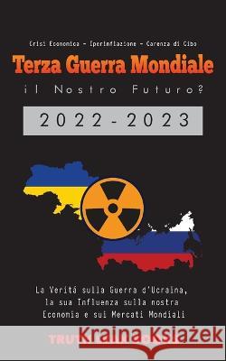 Terza Guerra Mondiale: il Nostro Futuro? 2022-2023: La Verità sulla Guerra d'Ucraina, la sua Influenza sulla nostra Economia e sui Mercati Mo Truth Leak Books 9789493267954 Truth Leak Books