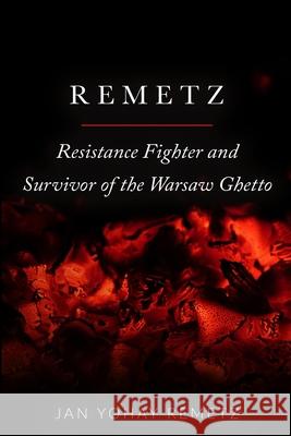Remetz: Resistance Fighter and Survivor of the Warsaw Ghetto Jan Yohay Remetz 9789493276024 Amsterdam Publishers