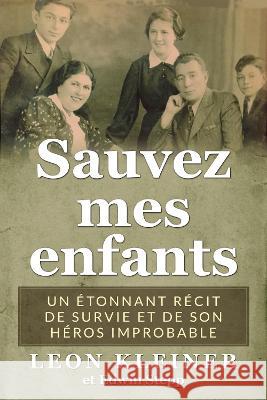 Sauvez mes enfants: Un etonnant recit de survie et de son heros improbable Leon Kleiner Edwin Stepp  9789493276789 Amsterdam Publishers