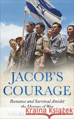 Jacob's Courage: Romance and Survival amidst the Horrors of War Charles S Weinblatt   9789493276932 Amsterdam Publishers