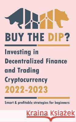 Buy the Dip?: Investing in Decentralized Finance and Trading Cryptocurrency, 2022-2023 - Bull or bear? (Smart & profitable strategie Bit Bros Media 9789493298002 Defi & Fintech Publishing