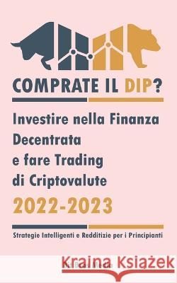 Comprate il Dip?: Investire nella Finanza Decentrata e fare trading di criptovalute, 2022-2023 - Toro o orso? (Strategie intelligenti e Bit Bros Media 9789493298064 Defi & Fintech Publishing