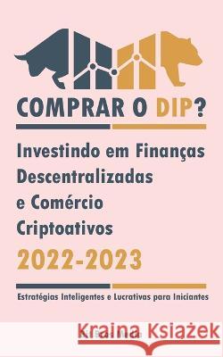 Comprar o Dip?: Investindo em Finanças Descentralizadas e Comércio Criptoativos, 2022-2023 - Bull or bear? (Estratégias Inteligentes e Bit Bros Media 9789493298088 Defi & Fintech Publishing
