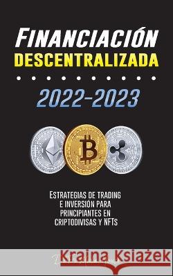 Financiación descentralizada 2022-2023: Estrategias de trading e inversión para principiantes en criptodivisas y NFTs Defi Media House 9789493298347 Blockchain Fintech