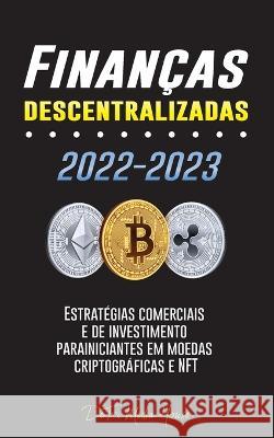 Finanças descentralizadas 2022-2023: Estratégias comerciais e de investimento para iniciantes em moedas criptográficas e NFT Defi Media House 9789493298408 Blockchain Fintech