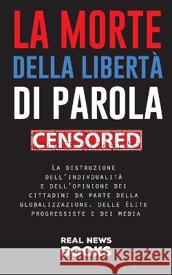 La morte della libertà di parola: La distruzione dell'indivdualità e dell'opinione dei cittadini da parte della globalizzazione, delle élite progressi News Books, Real 9789493311022 Real News Books