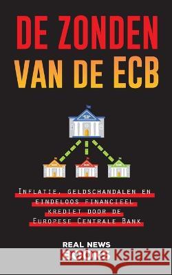 De zonden van de ECB: Inflatie, geldschandalen en eindeloos financieel krediet door de Europese Centrale Bank Real News Books   9789493311145 Real News Books