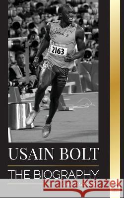 Usain Bolt: The Biography of the Fastest Man that Runs Faster than Lightning United Library 9789493311237