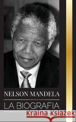 Nelson Mandela: La biografía - De preso a presidente sudafricano; una larga y difícil salida de la cárcel Library, United 9789493311480 United Library