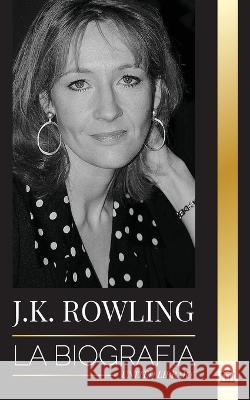 J. K. Rowling: La biografía de la autora de fantasía británica mejor pagada y su vida como filántropa Library, United 9789493311541 United Library