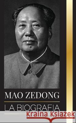 Mao Zedong: La biografia de Mao Tse-Tung; el revolucionario cultural, padre de la China moderna, su vida y el Partido Comunista United Library   9789493311725 United Library