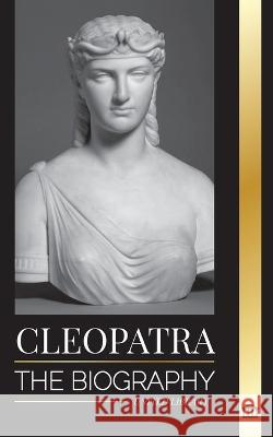 Cleopatra: The Biography and Life of the Egyptian Nile's Daughter, and Last Queen of Egypt United Library   9789493311756 United Library