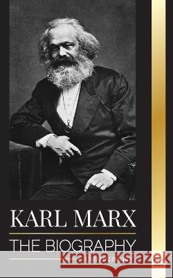 Karl Marx: The Biography of a German Socialist Revolutionary that Wrote the Communist Manifesto United Library   9789493311978 United Library