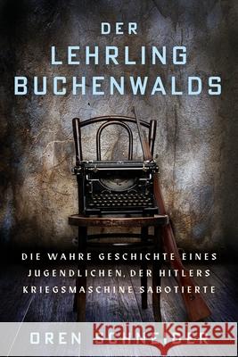 Der Lehrling Buchenwalds: Die wahre Geschichte eines Jugendlichen, der Hitlers Kriegsmaschine sabotierte Oren Schneider 9789493322806