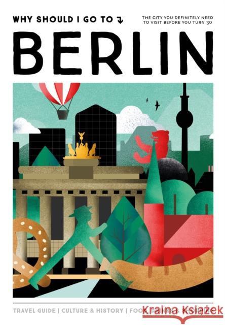 Why Should I Go To Berlin: The city you definitely need to visit before you turn 30 Team WSIGT 9789493338074 Mo Media, Netherlands