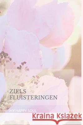 Ziels Fluisteringen: Omarm de essentie van je zijn Irmgard Daanen My Happy Soul 9789493389021