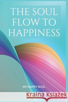 The Soul Flow to Happiness Irmgard Daanen My Happy Soul 9789493389311