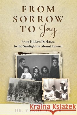 From Sorrow to Joy: From Hitler's Darkness to the Sunlight on Mount Carmel Yakov Adler 9789493418783 Amsterdam Publishers
