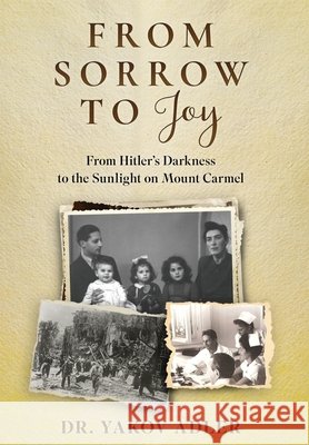 From Sorrow to Joy: From Hitler's Darkness to the Sunlight on Mount Carmel Yakov Adler 9789493418790 Amsterdam Publishers