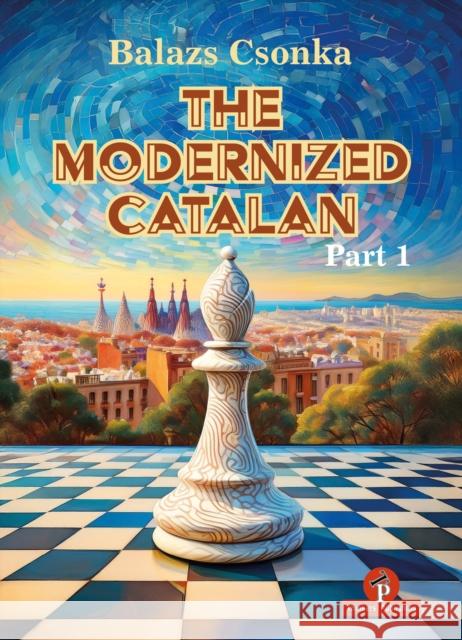 The Modernized Catalan: A Complete Opening Repertoire for White Csonka 9789493435049 Thinkers Publishing