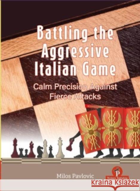 Battling the Aggressive Italian Game: Calm Precision Against Fierce Attacks Milos Pavlovic 9789493435063