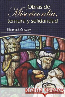 Obras de Misericordia, Ternura Y Solidaridad Eduardo A González 9789500917704