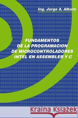 Fundamentos de la Programacion de Microcontroladores Intel en Assembler y C Alberto, Jorge a. 9789505530021