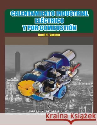 Calentamiento industrial electrico y por combustion Varetto, Raul H. 9789505532070 Calentamiento Industrial Electrico y Por Comb