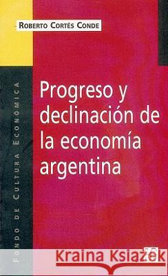 Progreso y Declinacion de la Economia Argentina: Un Analisis Historico Institucional Conde, Roberto Cortes 9789505572618 Fondo de Cultura Economica USA