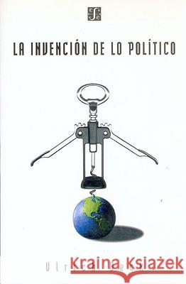 La Invencion de Lo Politico: Para Una Teoria de La Modernizacion Reflexiva Beck, Ulrich 9789505572755 Fondo de Cultura Economica USA