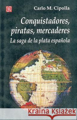 Conquistadores, Piratas, Mercaderes: La Saga de la Plata Espanola Cipolla, Carlo M. 9789505572922 Fondo de Cultura Economica USA