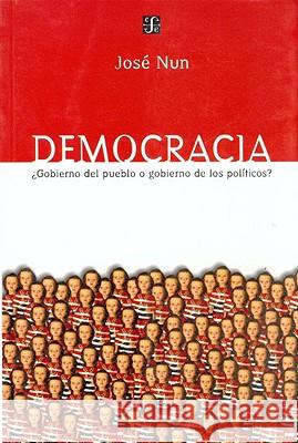 Democracia: Gobierno del Pueblo O Gobierno de los Politicos? Nun, Jose 9789505573738 Fondo de Cultura Economica USA