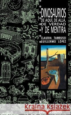 Dinosaurios De Aqui, De Alla, De Verdad y De Mentira Claudia Tambussi Guillermo Lspez -. Lopez Tambussi 9789505816750 