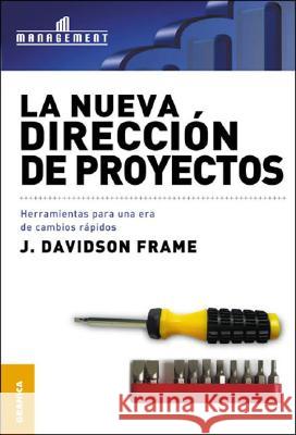 La Nueva Dirección de Proyectos: Herramientas para una era de cambios rápidos Davidson Frame, J. 9789506411275 Ediciones Granica, S.A.