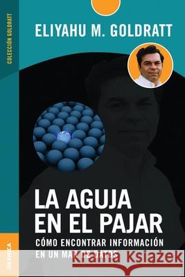 La aguja en el pajar: Cómo Encontrar Información En Un Mar De Datos Eliyahu M Goldratt 9789506411732 Ediciones Granica, S.A.