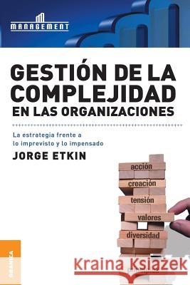 Gestion de La Complejidad En Las Organizaciones: La estrategia frente a lo imprevisto y lo impensado Etkin, Jorge 9789506414696 Ediciones Granica, S.A.