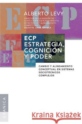 Ecp Estrategia, Cognición y Poder: Cambio y alineamiento conceptual en sistemas sociotécnicos complejos Levy, Alberto 9789506415020 Ediciones Granica, S.A.