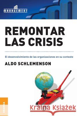 Remontar Las Crisis: El desenvolvimiento de las organizaciones en su contexto Schlemenson, Aldo 9789506415129 Ediciones Granica, S.A.