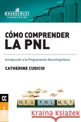 Cómo comprender la PNL: Introducción a la Programación Neurolingüística Cudicio, Catherine 9789506415570 Ediciones Granica, S.A.