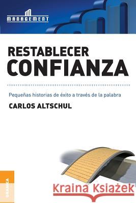 Restablecer Confianza: Pequeñas historias de éxito a través de la palabra Altschul, Carlos 9789506415730 Ediciones Granica, S.A.